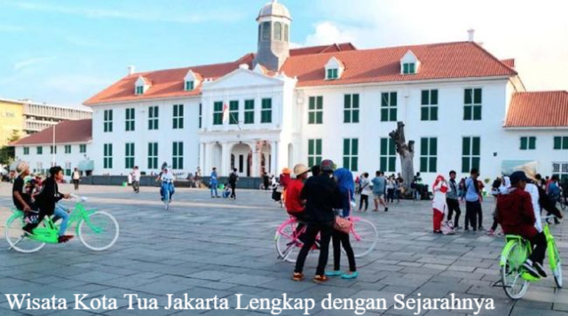 Wisata Kota Tua Jakarta Lengkap dengan Sejarahnya